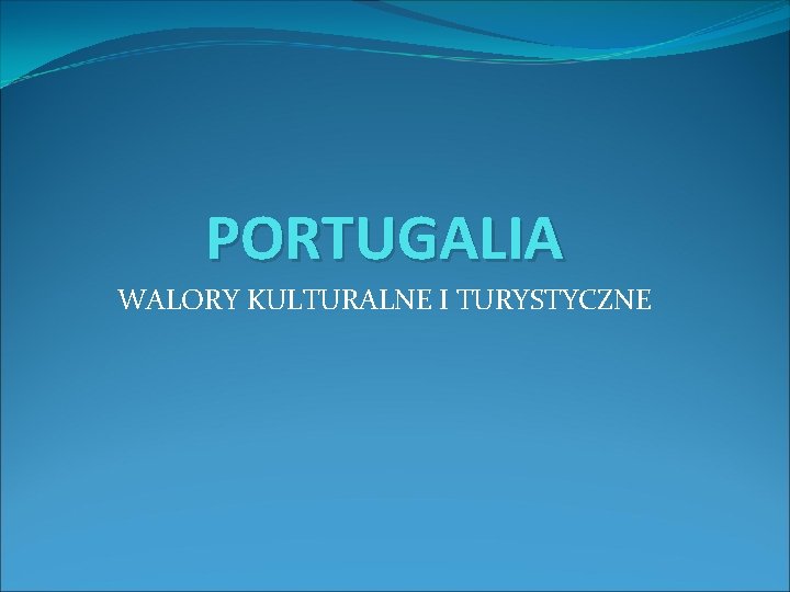 PORTUGALIA WALORY KULTURALNE I TURYSTYCZNE 