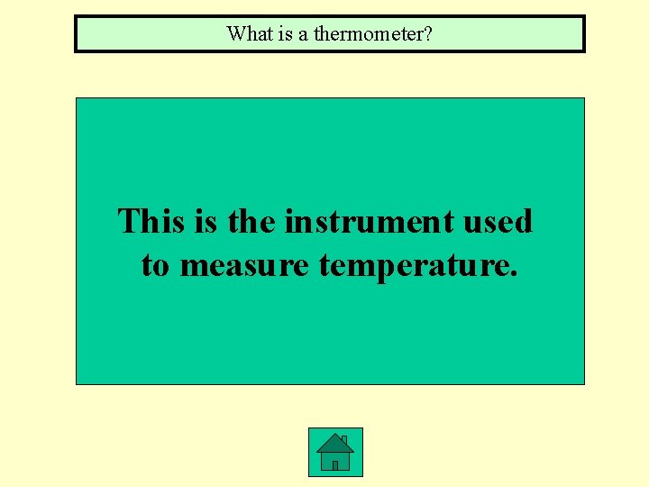 What is a thermometer? This is the instrument used to measure temperature. 