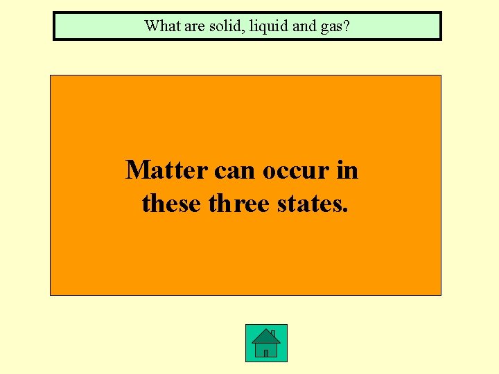 What are solid, liquid and gas? Matter can occur in these three states. 