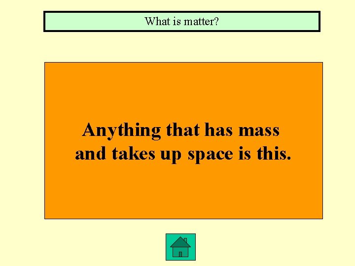 What is matter? Anything that has mass and takes up space is this. 