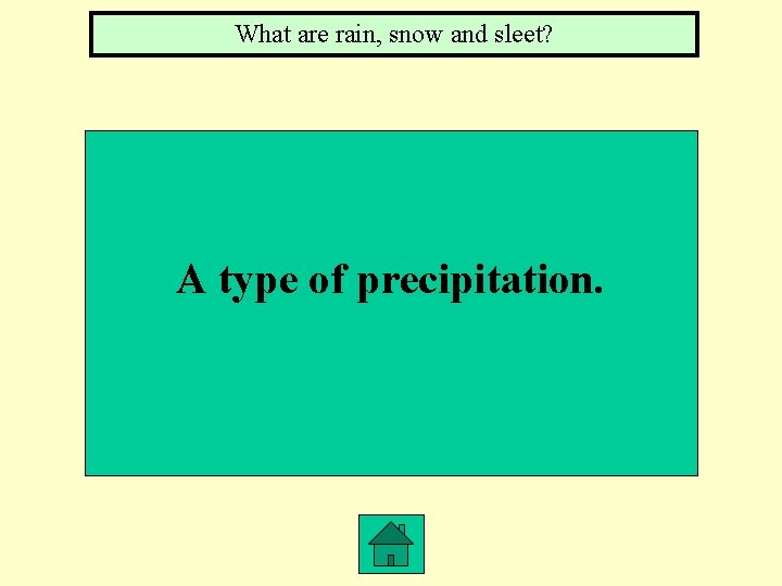 What are rain, snow and sleet? A type of precipitation. 