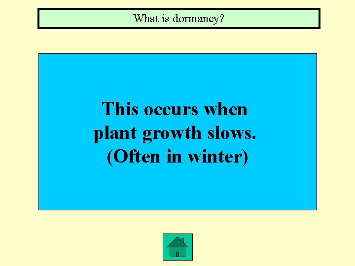 What is dormancy? This occurs when plant growth slows. (Often in winter) 