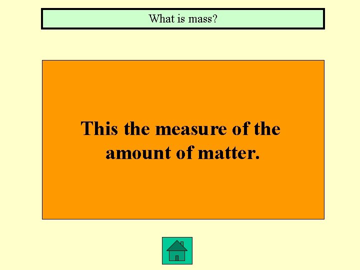 What is mass? This the measure of the amount of matter. 