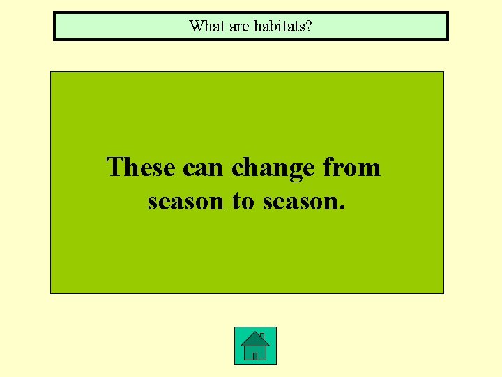What are habitats? These can change from season to season. 
