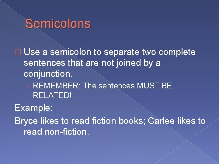 Semicolons � Use a semicolon to separate two complete sentences that are not joined