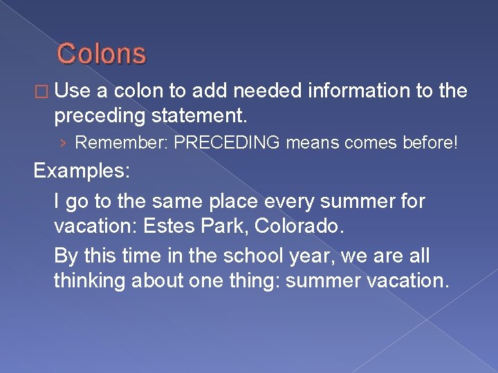 Colons � Use a colon to add needed information to the preceding statement. ›