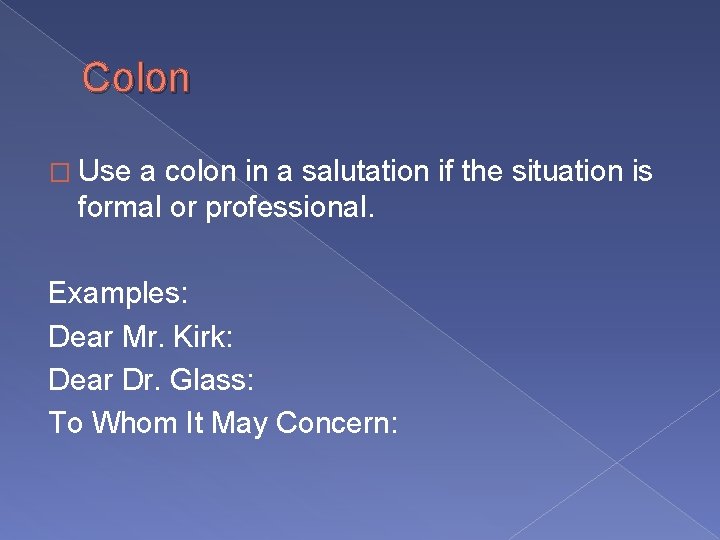 Colon � Use a colon in a salutation if the situation is formal or