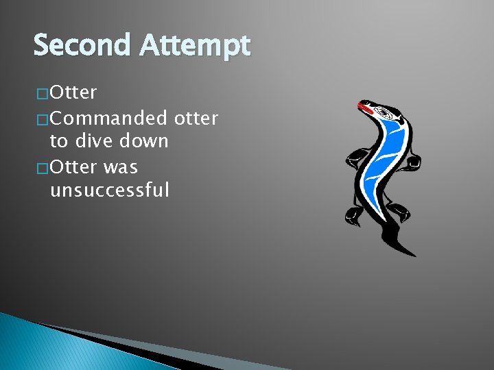 Second Attempt � Otter � Commanded to dive down � Otter was unsuccessful otter