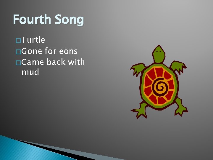 Fourth Song � Turtle � Gone for eons � Came back with mud 