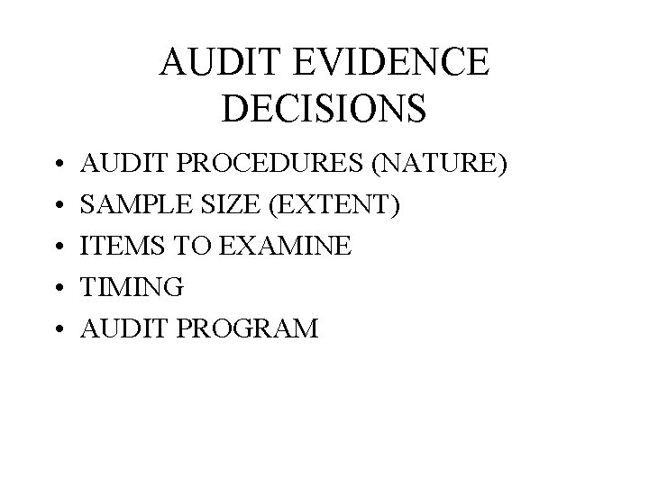 AUDIT EVIDENCE DECISIONS • • • AUDIT PROCEDURES (NATURE) SAMPLE SIZE (EXTENT) ITEMS TO