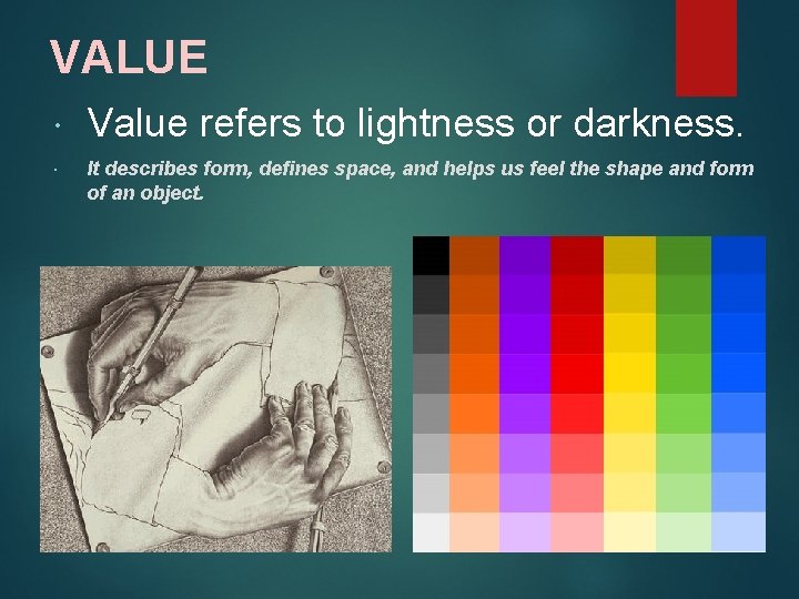 VALUE Value refers to lightness or darkness. It describes form, defines space, and helps