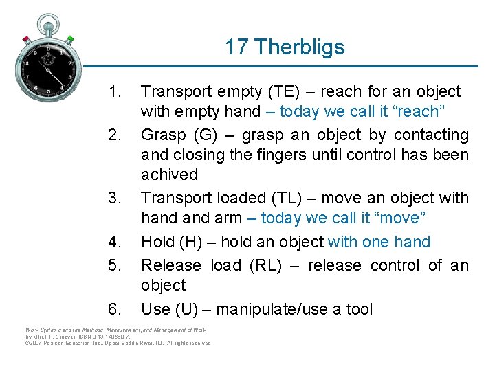 17 Therbligs 1. 2. 3. 4. 5. 6. Transport empty (TE) – reach for