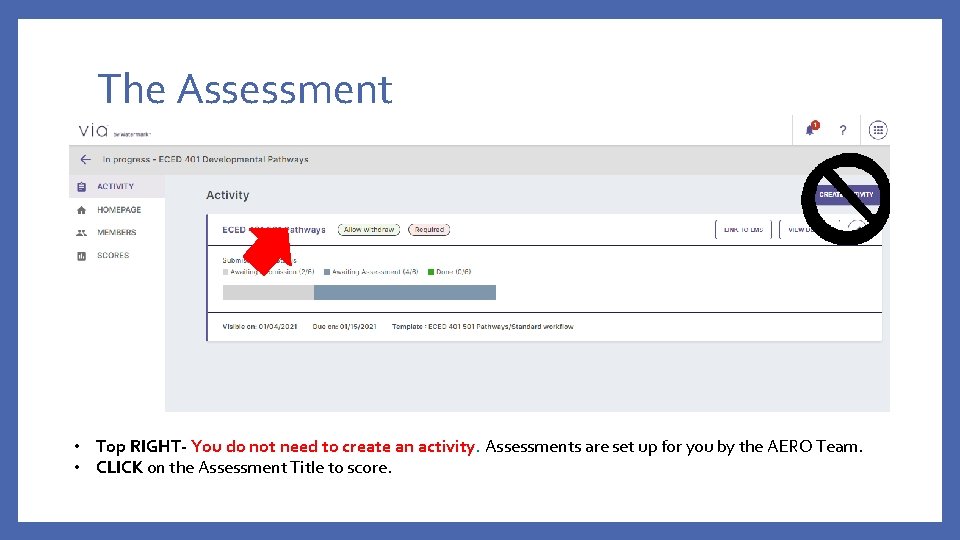 The Assessment • Top RIGHT- You do not need to create an activity. Assessments