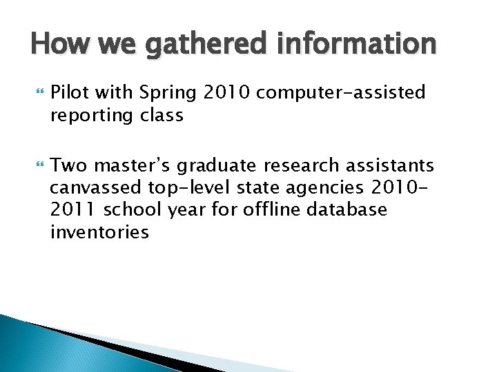 How we gathered information Pilot with Spring 2010 computer-assisted reporting class Two master’s graduate