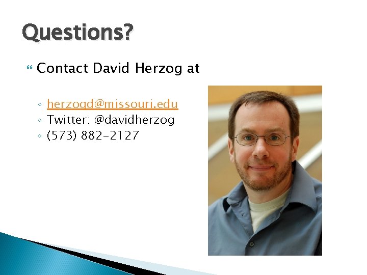Questions? Contact David Herzog at ◦ herzogd@missouri. edu ◦ Twitter: @davidherzog ◦ (573) 882