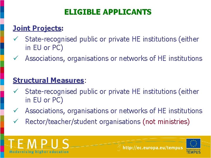 ELIGIBLE APPLICANTS Joint Projects: ü State-recognised public or private HE institutions (either in EU