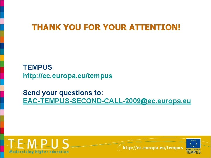 THANK YOU FOR YOUR ATTENTION! TEMPUS http: //ec. europa. eu/tempus Send your questions to: