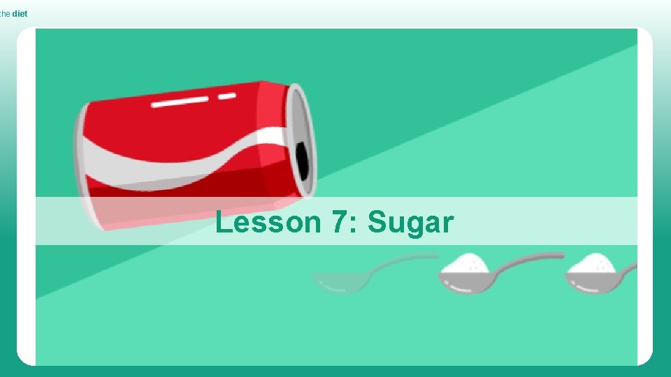 the diet Lesson 7: Sugar 