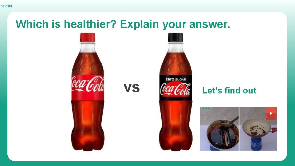 the diet Which is healthier? Explain your answer. vs Let’s find out … 