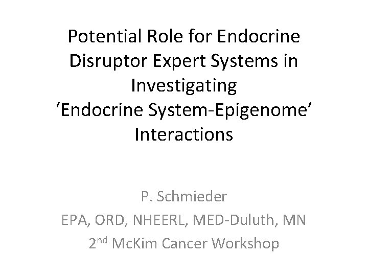 Potential Role for Endocrine Disruptor Expert Systems in Investigating ‘Endocrine System-Epigenome’ Interactions P. Schmieder