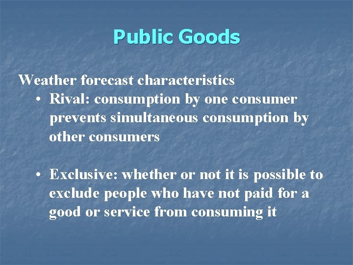 Public Goods Weather forecast characteristics • Rival: consumption by one consumer prevents simultaneous consumption