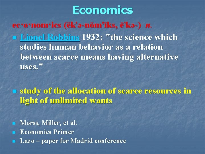 Economics ec·o·nom·ics (ĕk'ə-nŏm'ĭks, ē'kə-) n. n Lionel Robbins 1932: "the science which studies human