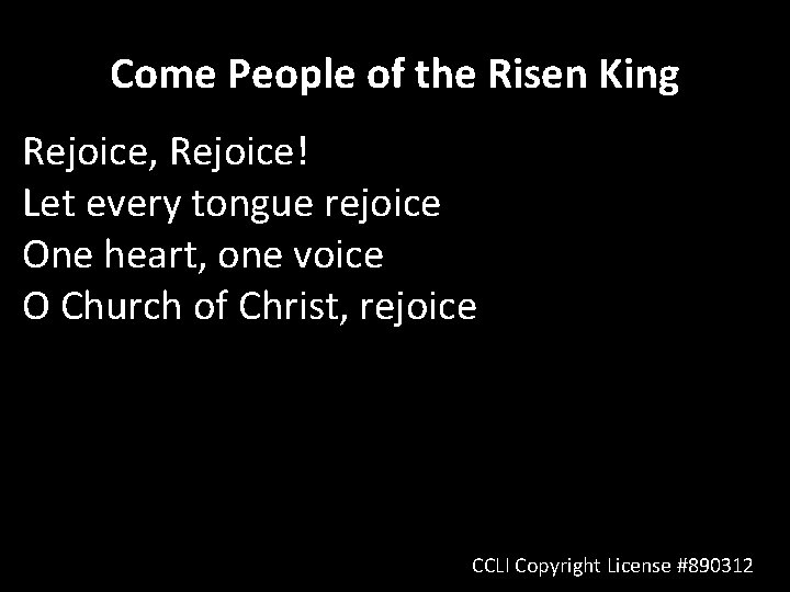 Come People of the Risen King Rejoice, Rejoice! Let every tongue rejoice One heart,