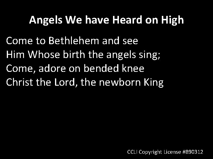 Angels We have Heard on High Come to Bethlehem and see Him Whose birth