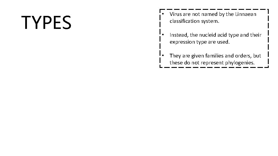 TYPES • Virus are not named by the Linnaean classification system. • Instead, the