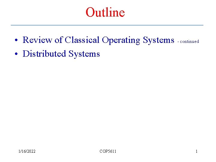 Outline • Review of Classical Operating Systems - continued • Distributed Systems 1/16/2022 COP