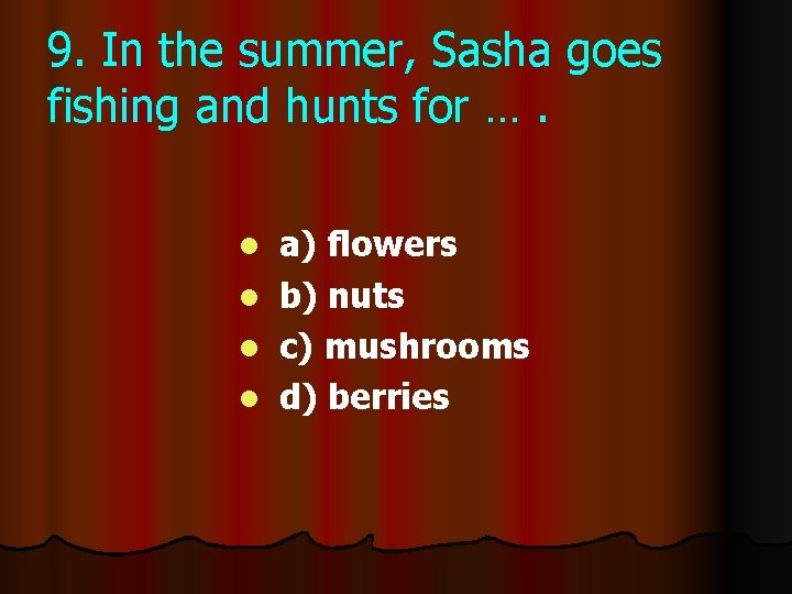 9. In the summer, Sasha goes fishing and hunts for …. l l a)