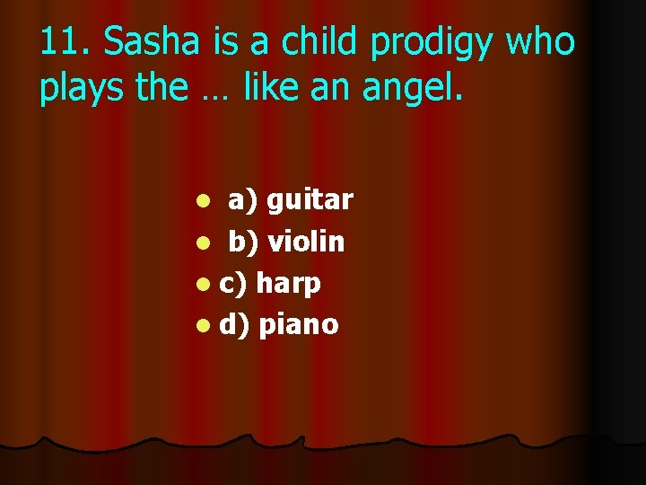 11. Sasha is a child prodigy who plays the … like an angel. a)