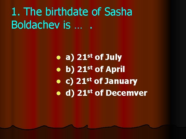 1. The birthdate of Sasha Boldachev is …. l l a) 21 st of