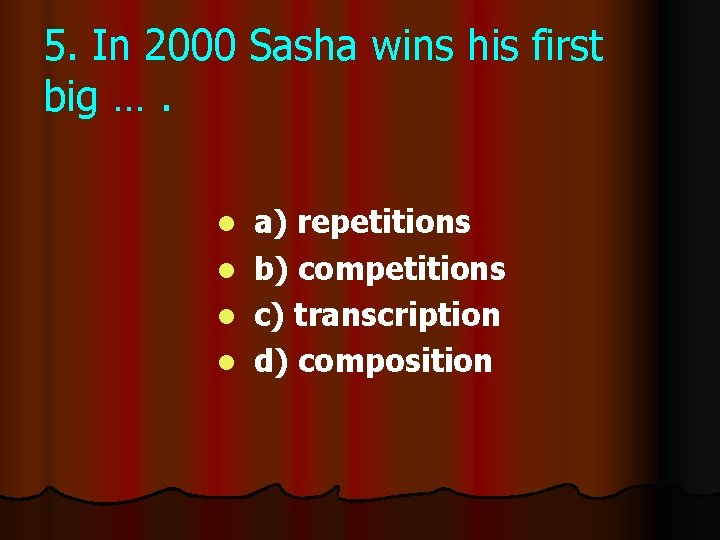 5. In 2000 Sasha wins his first big …. l l a) repetitions b)