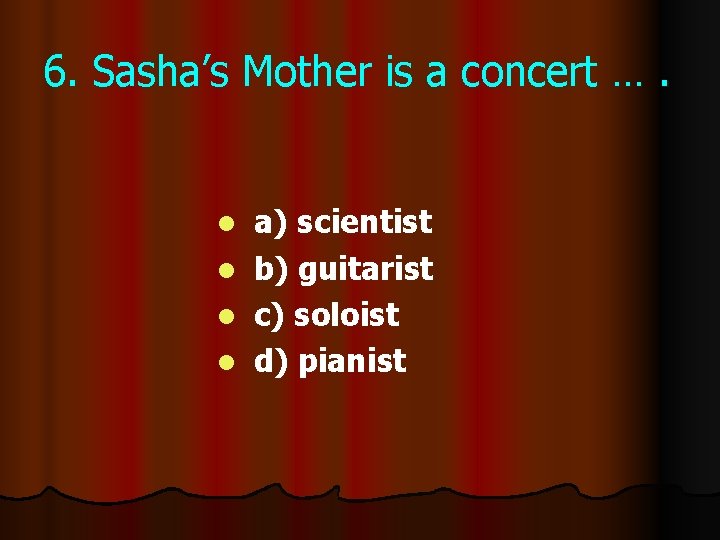 6. Sasha’s Mother is a concert …. l l a) scientist b) guitarist c)