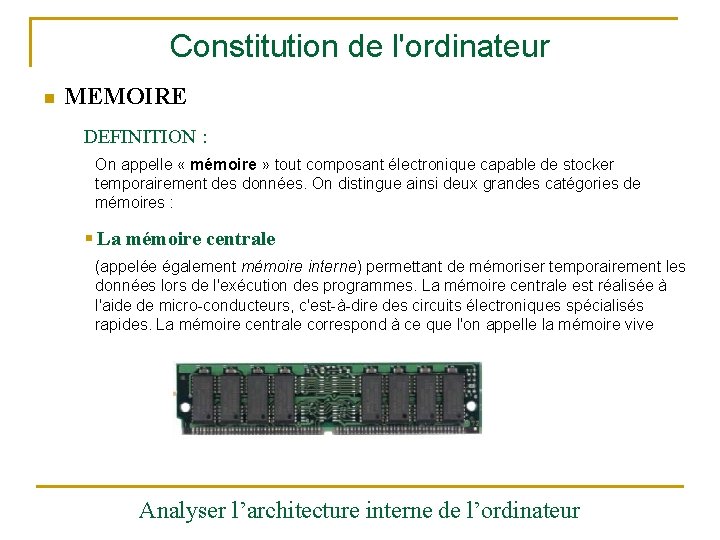 Constitution de l'ordinateur n MEMOIRE DEFINITION : On appelle « mémoire » tout composant