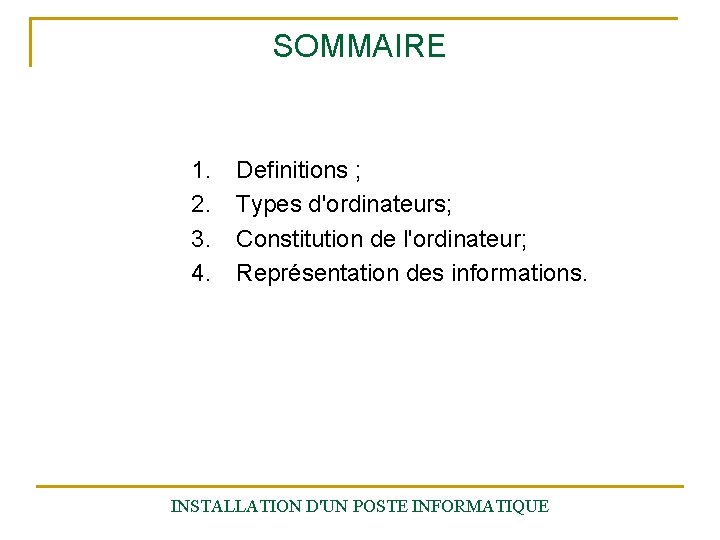 SOMMAIRE 1. 2. 3. 4. Definitions ; Types d'ordinateurs; Constitution de l'ordinateur; Représentation des