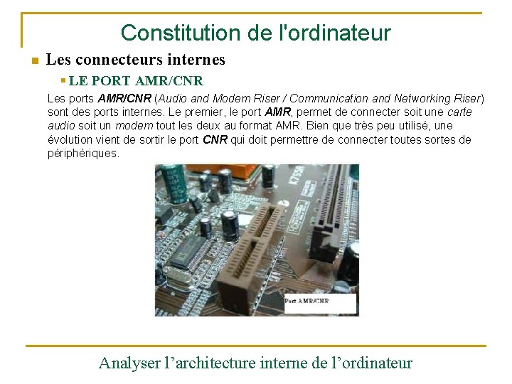 Constitution de l'ordinateur n Les connecteurs internes § LE PORT AMR/CNR Les ports AMR/CNR