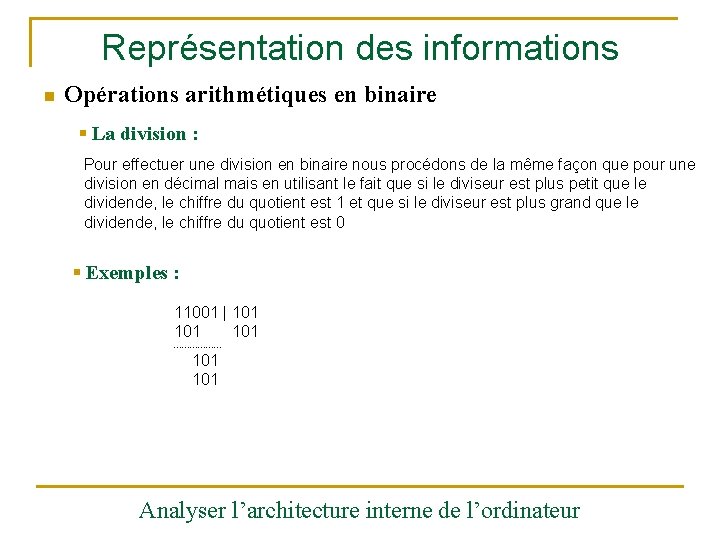 Représentation des informations n Opérations arithmétiques en binaire § La division : Pour effectuer