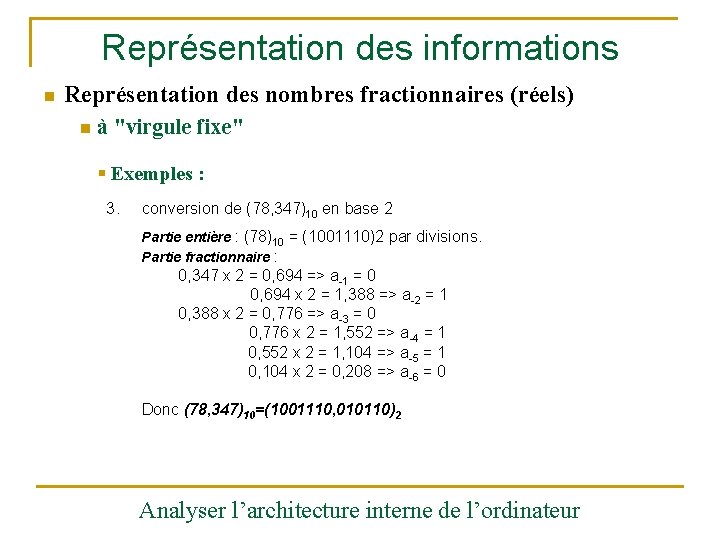 Représentation des informations n Représentation des nombres fractionnaires (réels) n à "virgule fixe" §