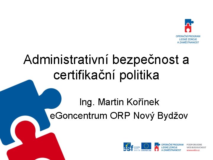 Administrativní bezpečnost a certifikační politika Ing. Martin Kořínek e. Goncentrum ORP Nový Bydžov 