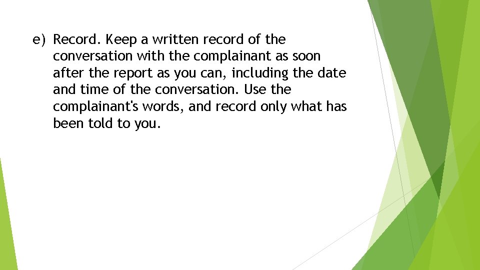 e) Record. Keep a written record of the conversation with the complainant as soon