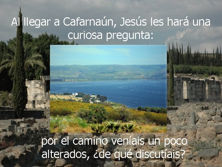 Al llegar a Cafarnaún, Jesús les hará una curiosa pregunta: por el camino veníais