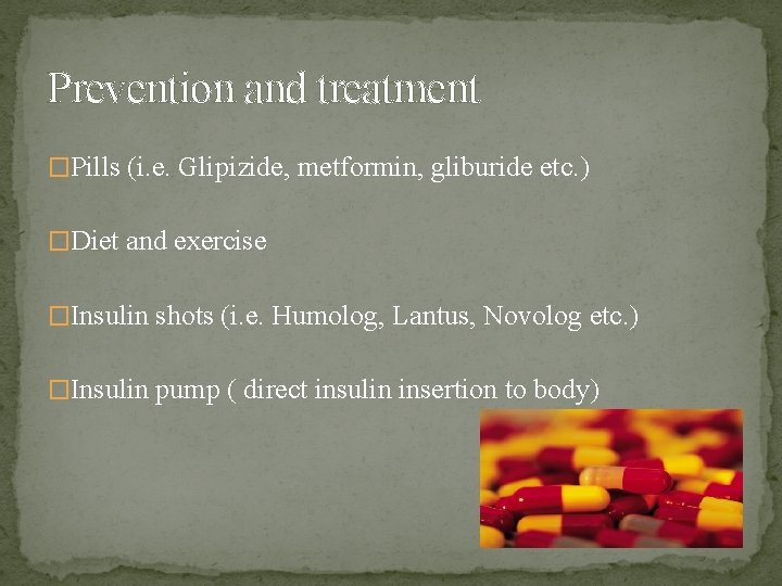 Prevention and treatment �Pills (i. e. Glipizide, metformin, gliburide etc. ) �Diet and exercise