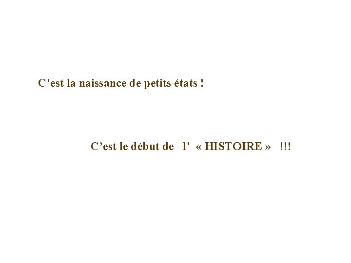 C’est la naissance de petits états ! C’est le début de l’ « HISTOIRE