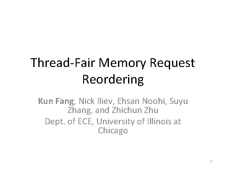 Thread-Fair Memory Request Reordering Kun Fang, Nick Iliev, Ehsan Noohi, Suyu Zhang, and Zhichun