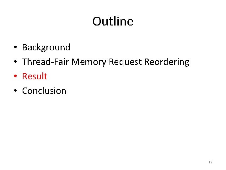 Outline • • Background Thread-Fair Memory Request Reordering Result Conclusion 12 