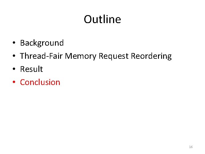 Outline • • Background Thread-Fair Memory Request Reordering Result Conclusion 16 