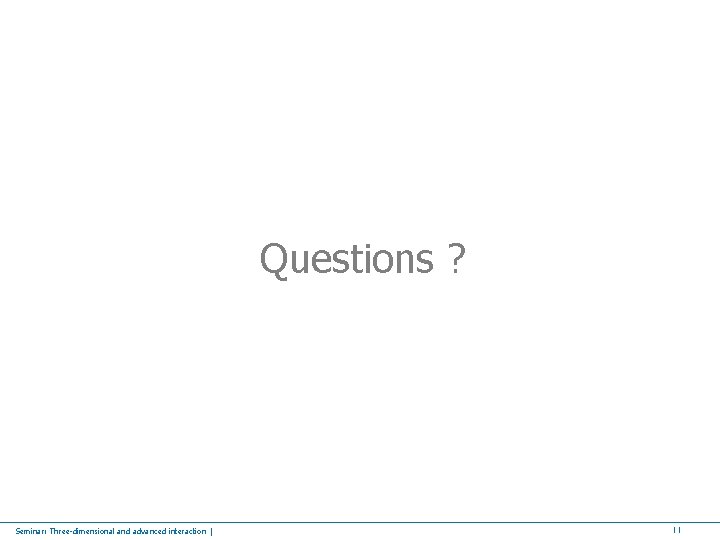 Questions ? Seminar: Three-dimensional and advanced interaction | 11 