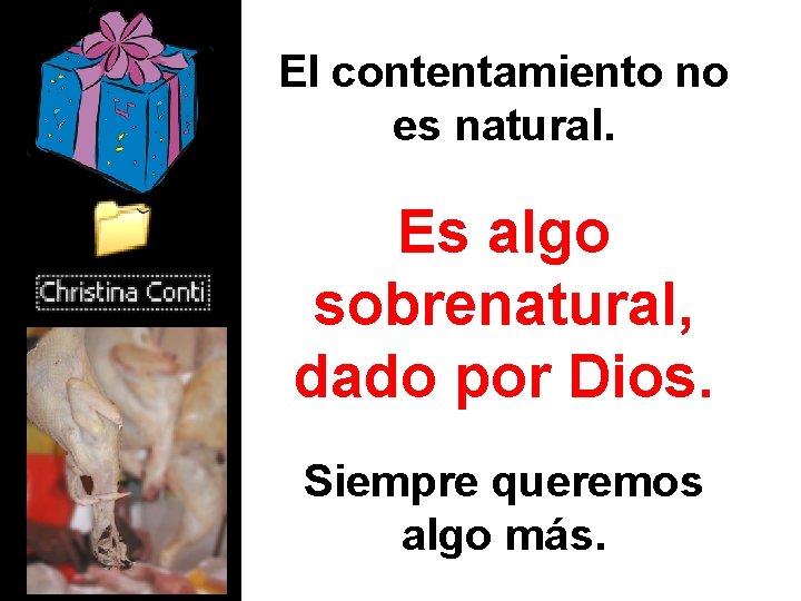 El contentamiento no es natural. Es algo sobrenatural, dado por Dios. Siempre queremos algo